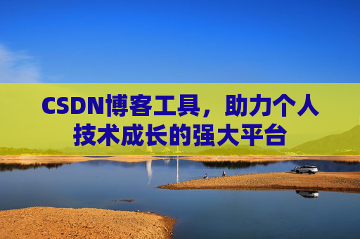 CSDN博客工具，助力个人技术成长的强大平台
